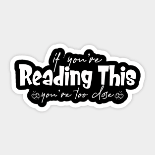 If you're reading this, you're too close ... Sticker